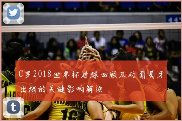 C罗2018世界杯进球回顾及对葡萄牙出线的关键影响解读