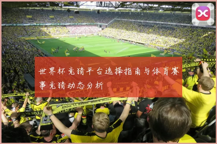 世界杯竞猜平台选择指南与体育赛事竞猜动态分析