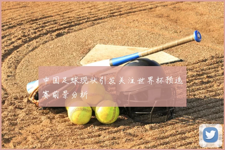 中国足球现状引发关注世界杯预选赛前景分析