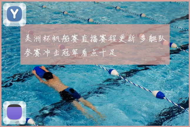 美洲杯帆船赛直播赛程更新 多艇队参赛冲击冠军看点十足