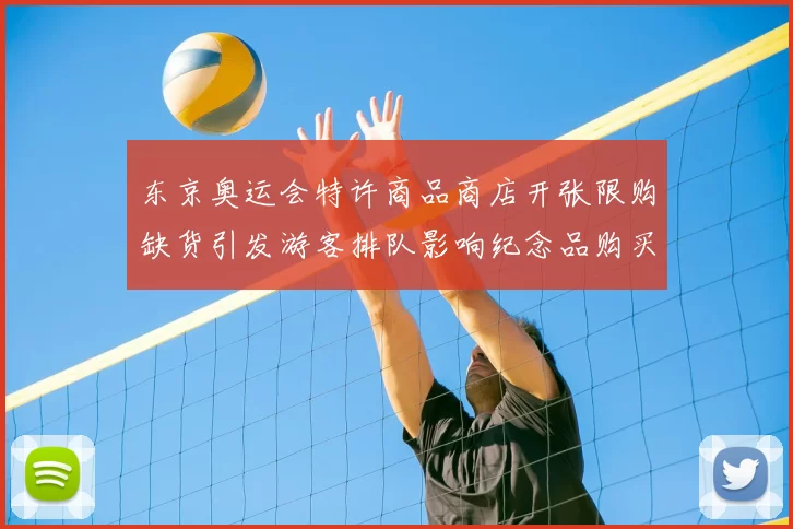 东京奥运会特许商品商店开张限购缺货引发游客排队影响纪念品购买
