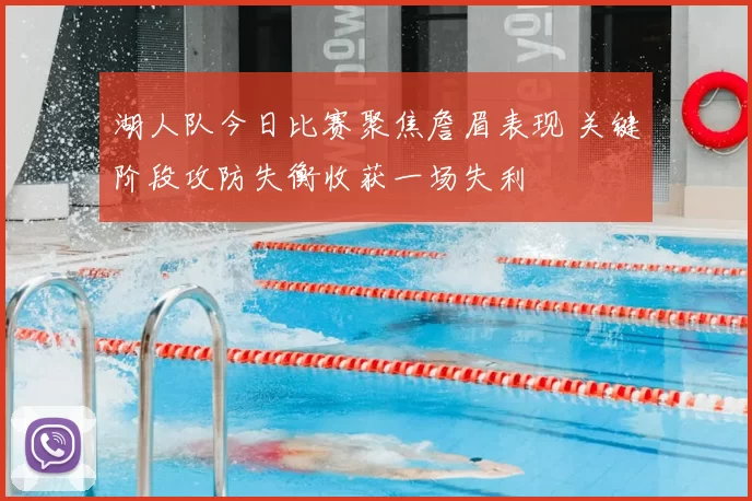 湖人队今日比赛聚焦詹眉表现 关键阶段攻防失衡收获一场失利
