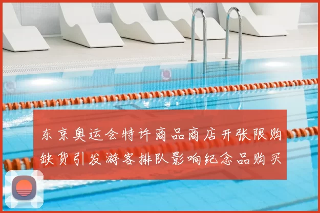 东京奥运会特许商品商店开张限购缺货引发游客排队影响纪念品购买