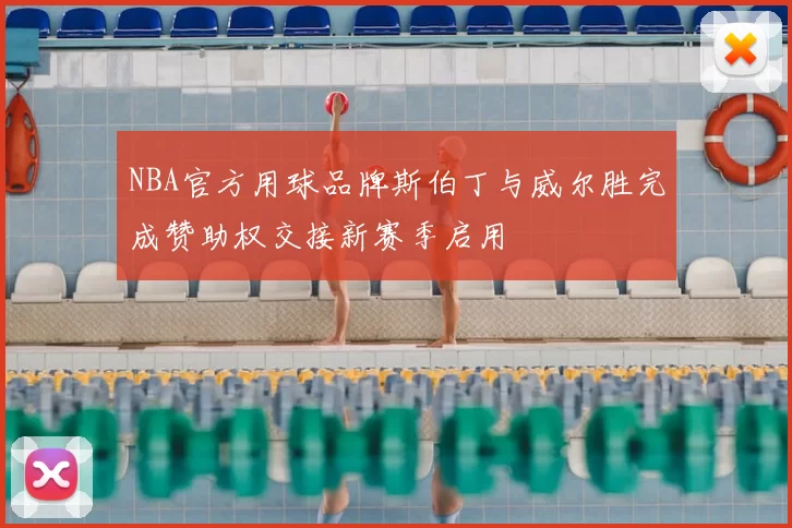 NBA官方用球品牌斯伯丁与威尔胜完成赞助权交接新赛季启用