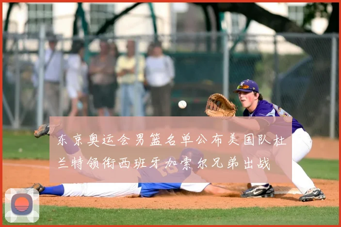 东京奥运会男篮名单公布美国队杜兰特领衔西班牙加索尔兄弟出战