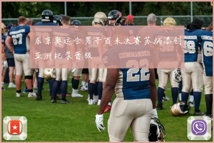东京奥运会男子百米决赛苏炳添创亚洲纪录晋级